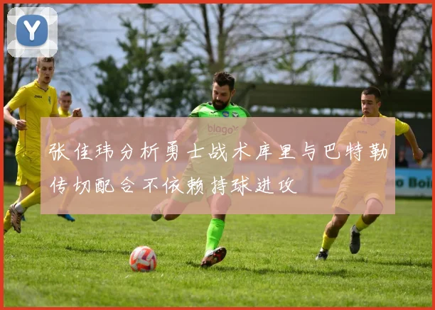 张佳玮分析勇士战术库里与巴特勒传切配合不依赖持球进攻