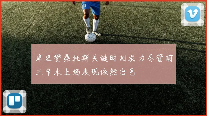 库里赞桑托斯关键时刻发力尽管前三节未上场表现依然出色