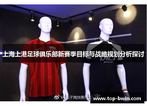 上海上港足球俱乐部新赛季目标与战略规划分析探讨