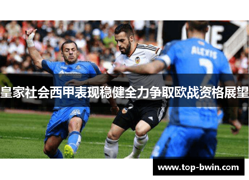 皇家社会西甲表现稳健全力争取欧战资格展望
