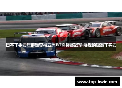 日本车手力压群雄夺得亚洲GT锦标赛冠军 展现顶级赛车实力