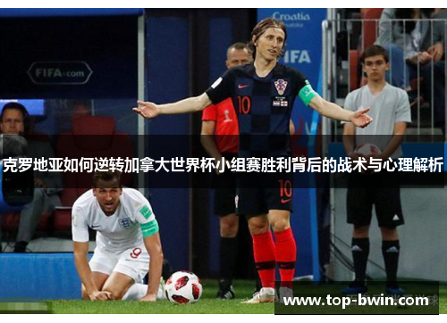 克罗地亚如何逆转加拿大世界杯小组赛胜利背后的战术与心理解析