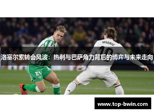 洛塞尔索转会风波：热刺与巴萨角力背后的博弈与未来走向