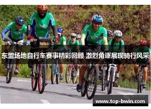 东盟场地自行车赛事精彩回顾 激烈角逐展现骑行风采