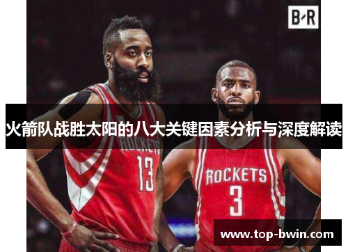 火箭队战胜太阳的八大关键因素分析与深度解读
