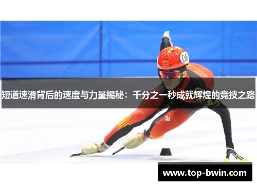 短道速滑背后的速度与力量揭秘：千分之一秒成就辉煌的竞技之路