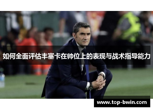 如何全面评估丰塞卡在帅位上的表现与战术指导能力