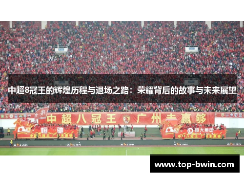 中超8冠王的辉煌历程与退场之路：荣耀背后的故事与未来展望