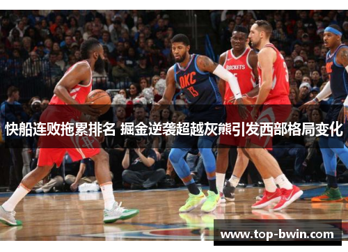 快船连败拖累排名 掘金逆袭超越灰熊引发西部格局变化