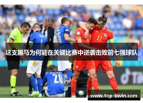 这支黑马为何能在关键比赛中逆袭击败前七强球队