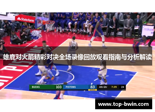 雄鹿对火箭精彩对决全场录像回放观看指南与分析解读
