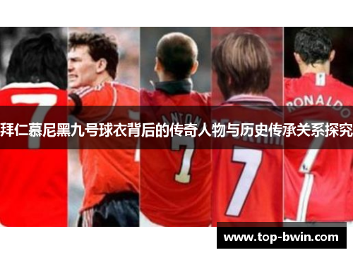 拜仁慕尼黑九号球衣背后的传奇人物与历史传承关系探究