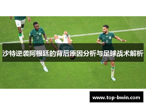 沙特逆袭阿根廷的背后原因分析与足球战术解析