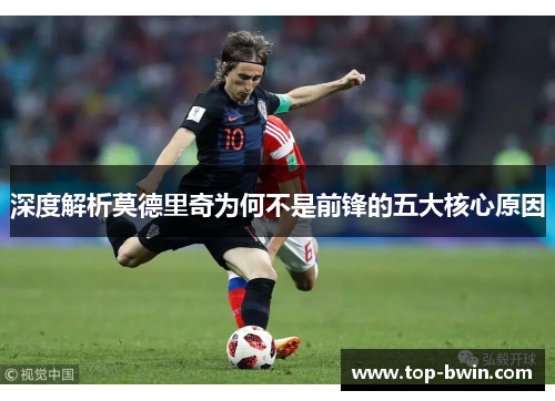 深度解析莫德里奇为何不是前锋的五大核心原因
